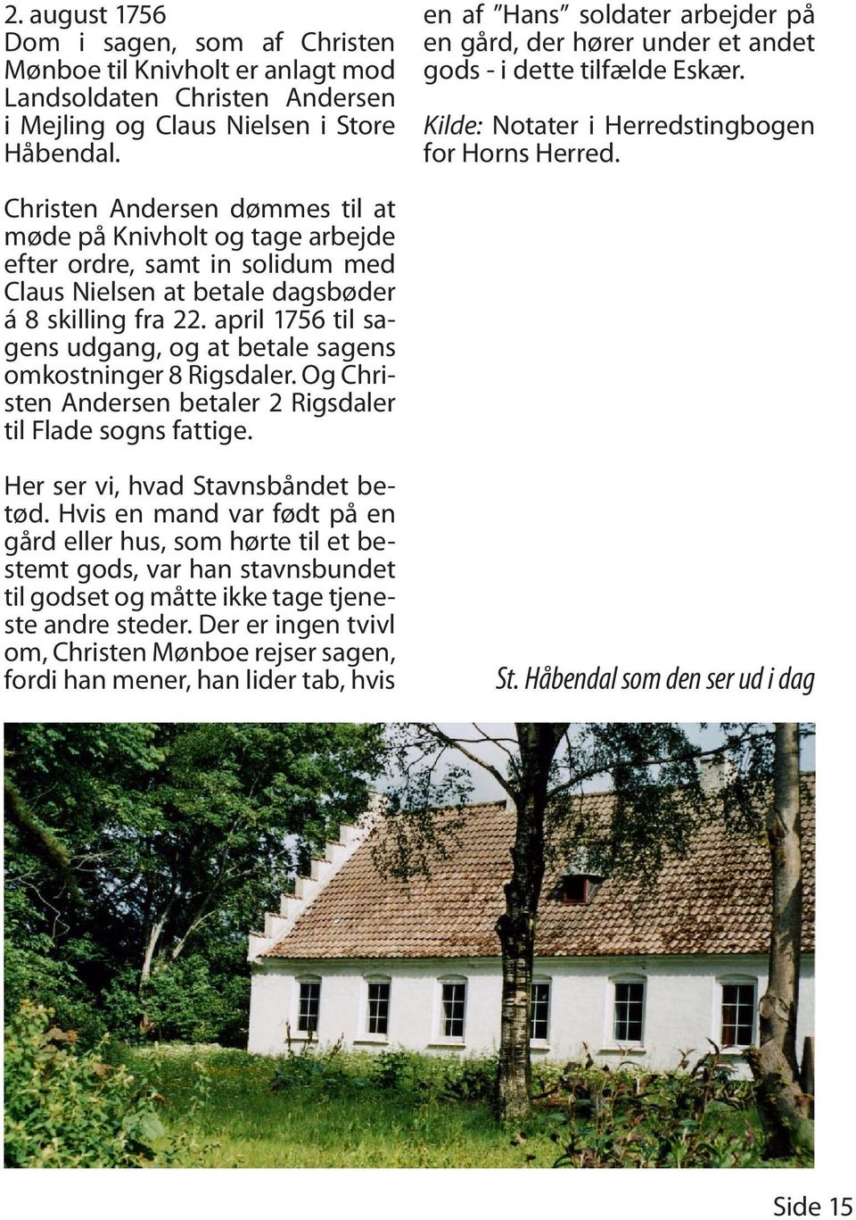 Christen Andersen dømmes til at møde på Knivholt og tage arbejde efter ordre, samt in solidum med Claus Nielsen at betale dagsbøder á 8 skilling fra 22.