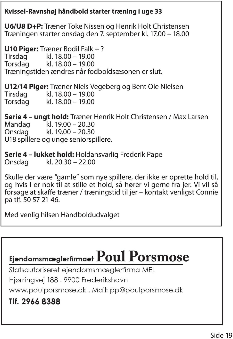 19.00 20.30 Onsdag kl. 19.00 20.30 U18 spillere og unge seniorspillere. Serie 4 lukket hold: Holdansvarlig Frederik Pape Onsdag kl. 20.30 22.