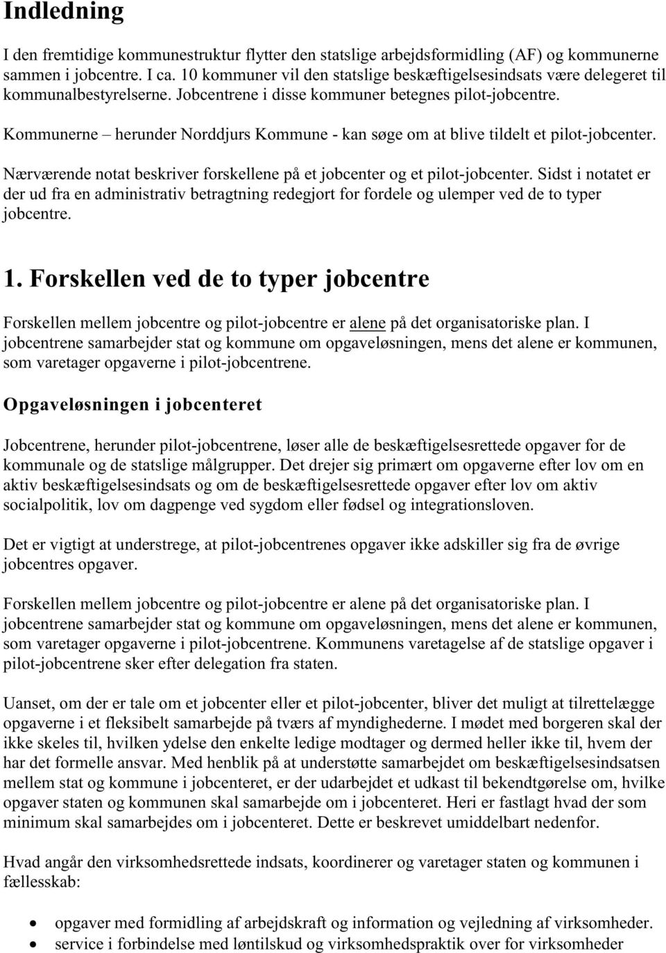 Kommunerne herunder Norddjurs Kommune - kan søge om at blive tildelt et pilot-jobcenter. Nærværende notat beskriver forskellene på et jobcenter og et pilot-jobcenter.