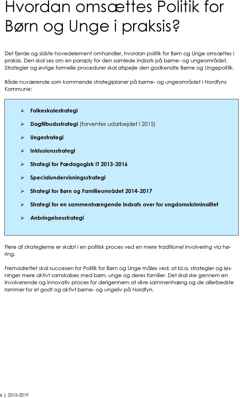 Både nuværende som kommende strategiplaner på børne- og ungeområdet i Nordfyns Kommune: Folkeskolestrategi Dagtilbudsstrategi (forventes udarbejdet i 2015) Ungestrategi Inklusionsstrategi Strategi