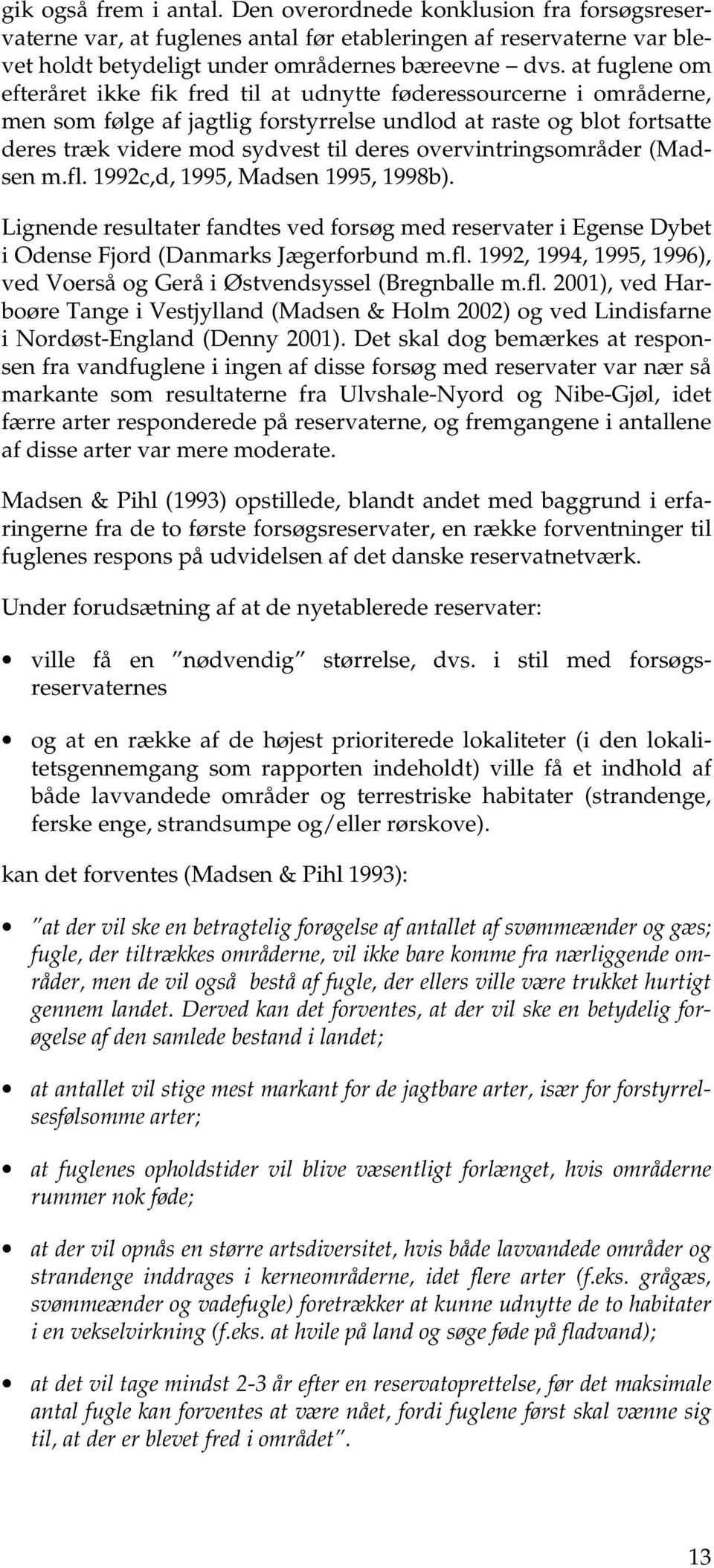 overvintringsområder (Madsen m.fl. 1992c,d, 1995, Madsen 1995, 1998b). Lignende resultater fandtes ved forsøg med reservater i Egense Dybet i Odense Fjord (Danmarks Jægerforbund m.fl. 1992, 1994, 1995, 1996), ved Voerså og Gerå i Østvendsyssel (Bregnballe m.
