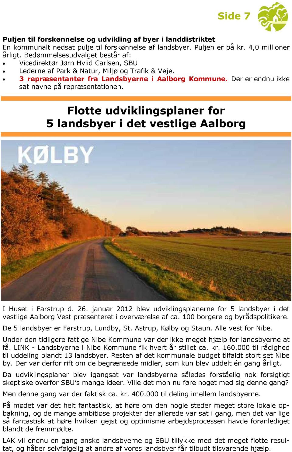 Der er endnu ikke sat navne på repræsentationen. Flotte udviklingsplaner for 5 landsbyer i det vestlige Aalborg I Huset i Farstrup d. 26.