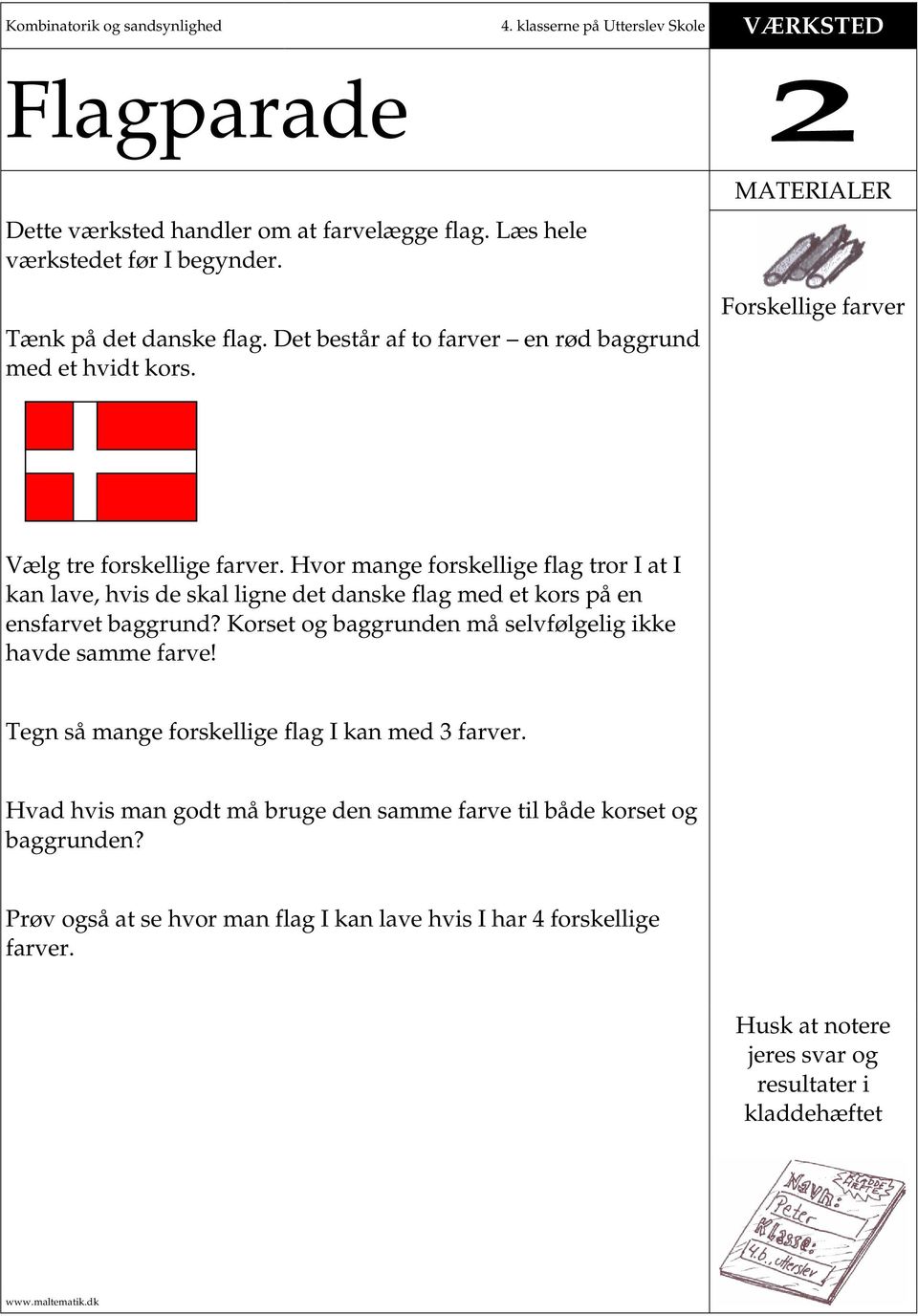 Hvor mange forskellige flag tror I at I kan lave, hvis de skal ligne det danske flag med et kors på en ensfarvet baggrund?