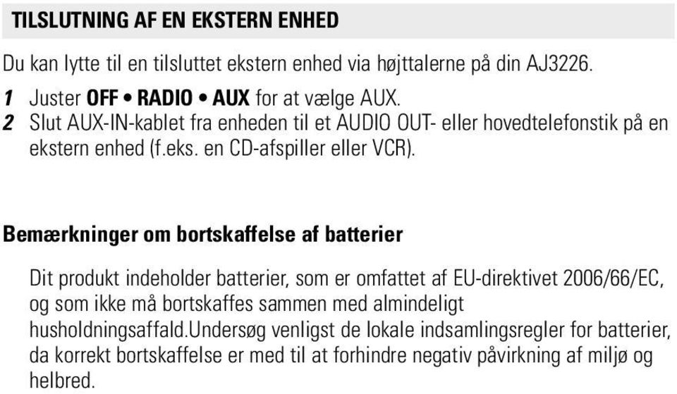 Bemærkninger om bortskaffelse af batterier Dit produkt indeholder batterier, som er omfattet af EU-direktivet 2006/66/EC, og som ikke må bortskaffes