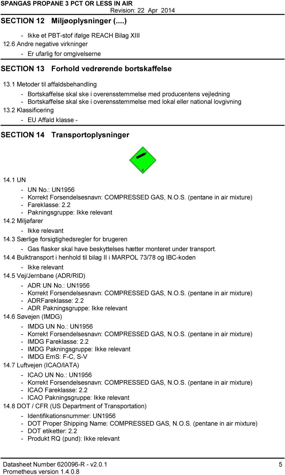 2 Klassificering EU Affald klasse SECTION 14 Transportoplysninger 14.1 UN UN No.: UN1956 Korrekt Forsendelsesnavn: COMPRESSED GAS, N.O.S. (pentane in air mixture) Fareklasse: 2.