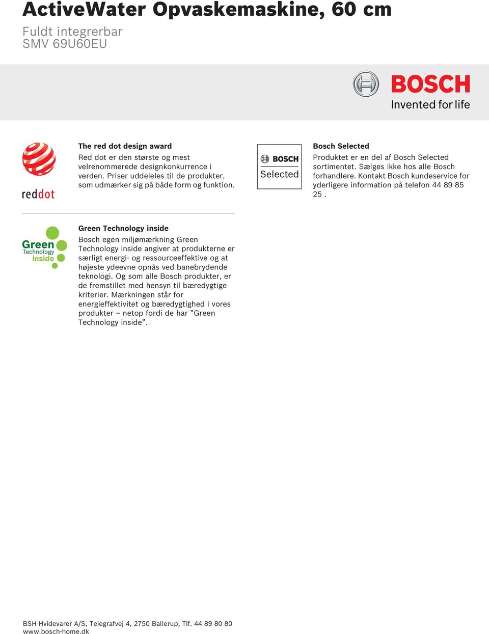 Green Technology inside Bosch egen miljømærkning Green Technology inside angiver at produkterne er særligt energi- og ressourceeffektive og at højeste ydeevne opnås ved banebrydende