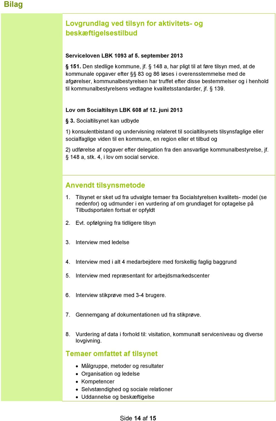 kommunalbestyrelsens vedtagne kvalitetsstandarder, jf. 139. Lov om Socialtilsyn LBK 608 af 12. juni 2013 3.