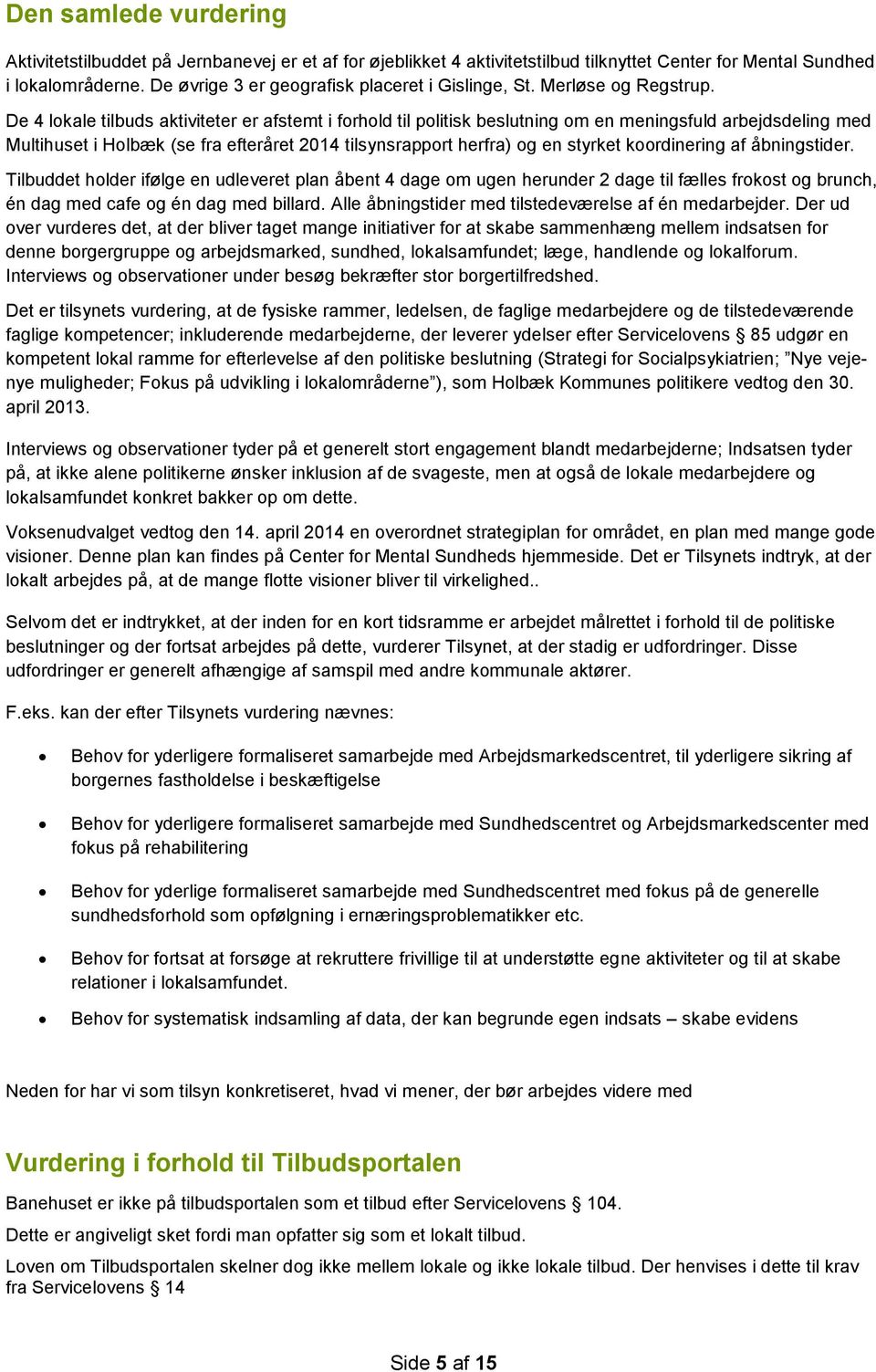 De 4 lokale tilbuds aktiviteter er afstemt i forhold til politisk beslutning om en meningsfuld arbejdsdeling med Multihuset i Holbæk (se fra efteråret 2014 tilsynsrapport herfra) og en styrket