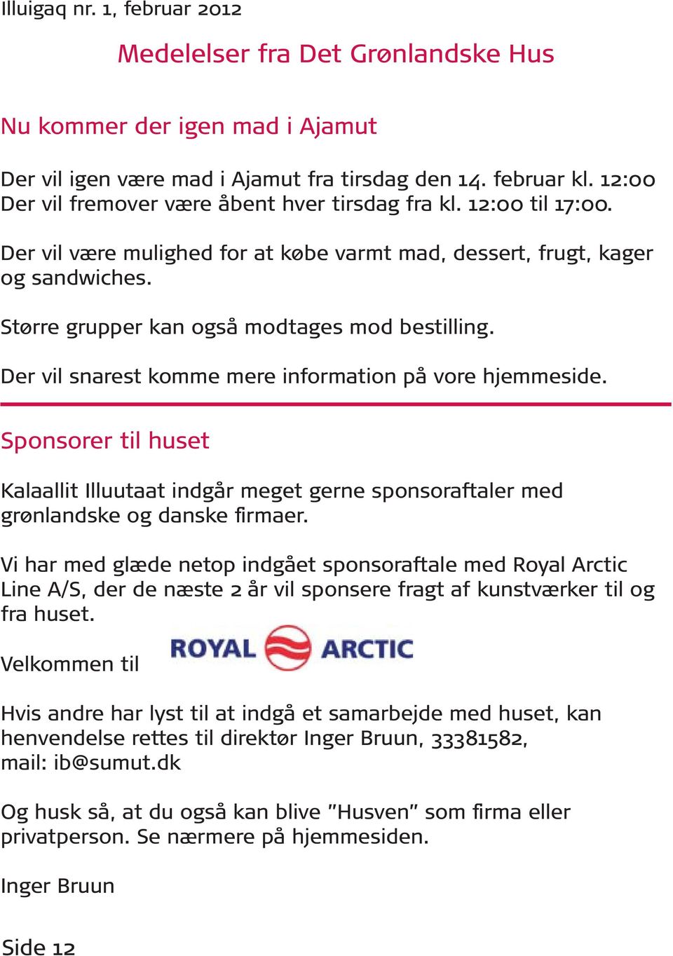Der vil snarest komme mere information på vore hjemmeside. Sponsorer til huset Kalaallit Illuutaat indgår meget gerne sponsoraftaler med grønlandske og danske firmaer.