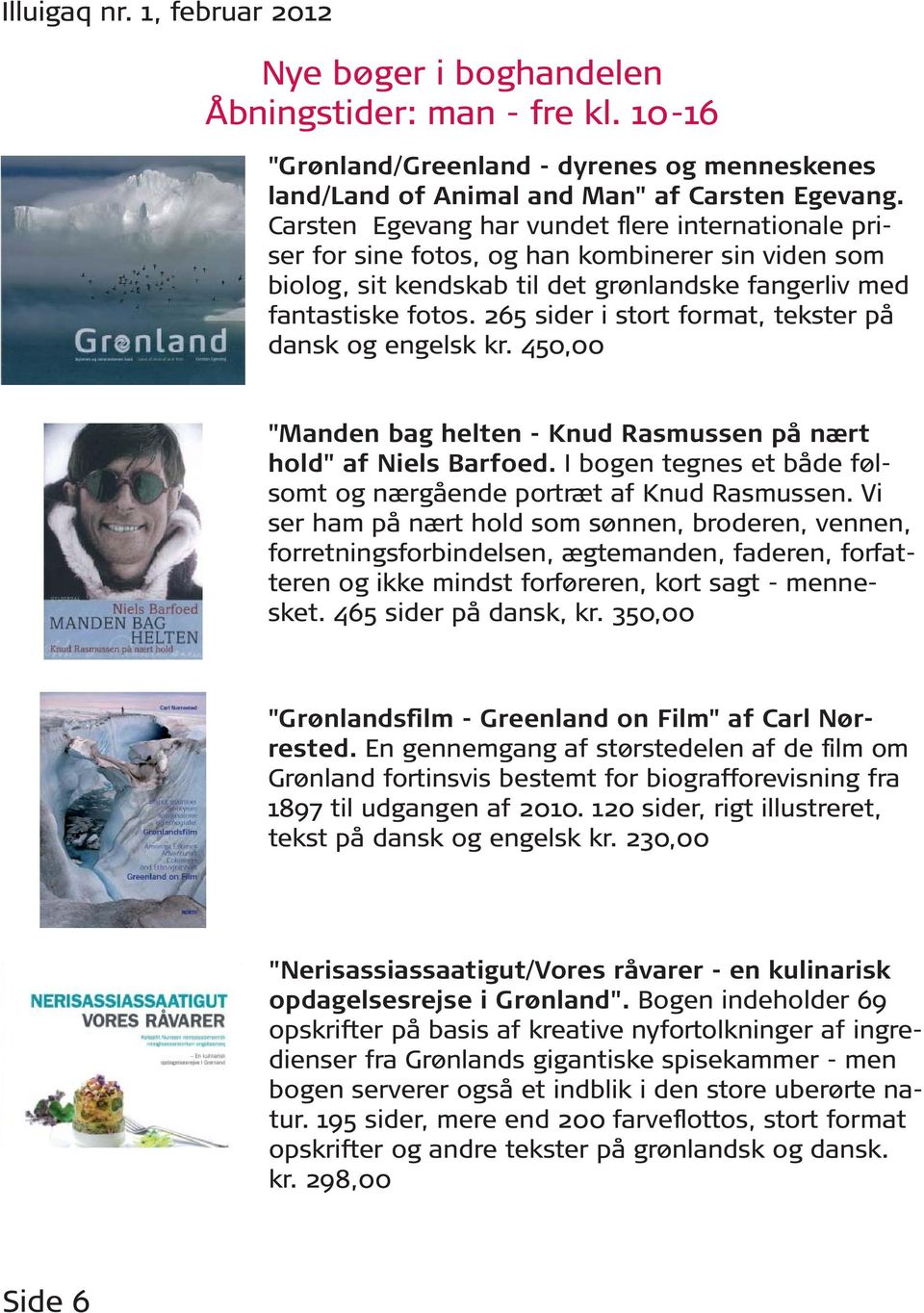 265 sider i stort format, tekster på dansk og engelsk kr. 450,00 "Manden bag helten - Knud Rasmussen på nært hold" af Niels Barfoed.
