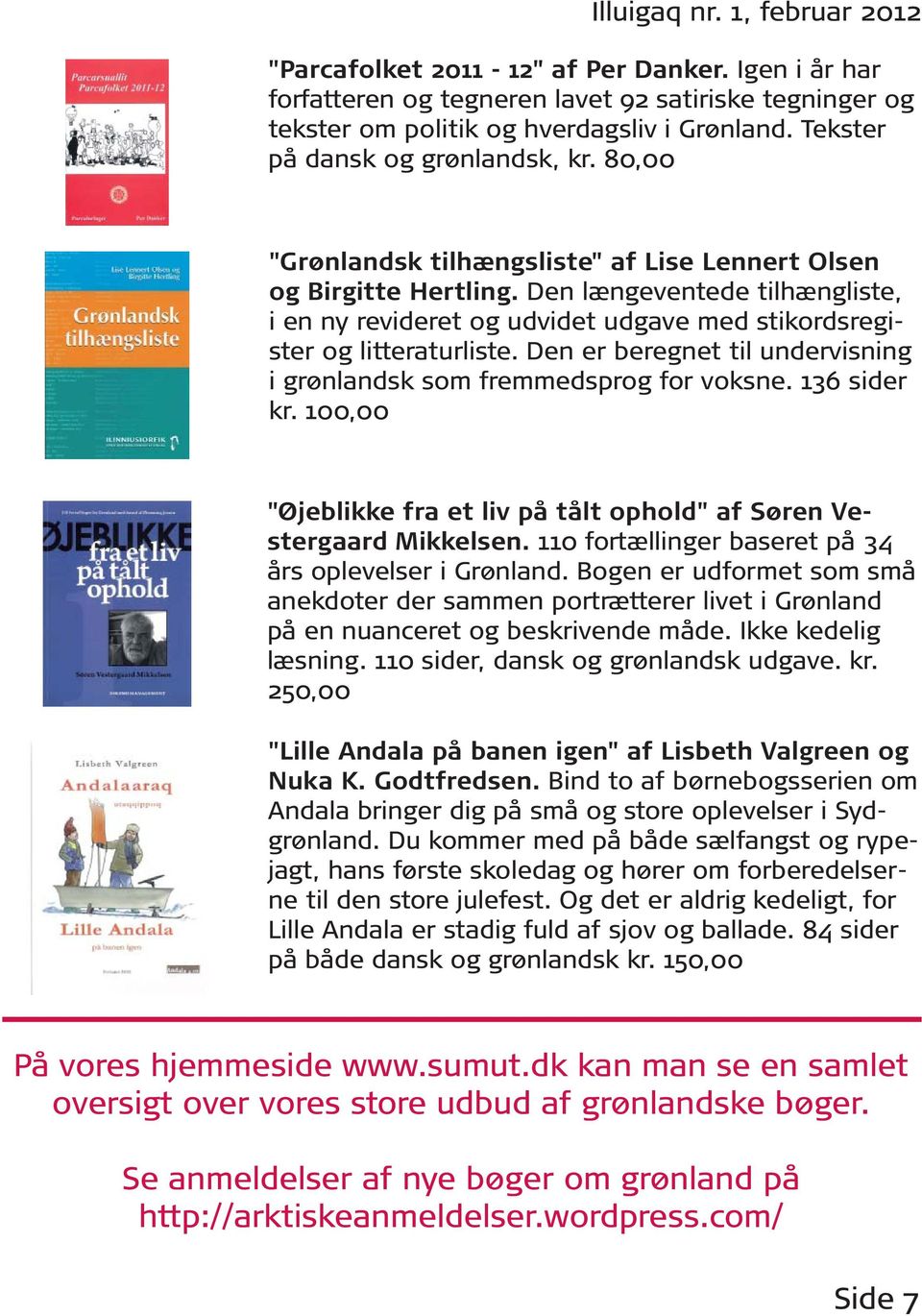 Den er beregnet til undervisning i grønlandsk som fremmedsprog for voksne. 136 sider kr. 100,00 "Øjeblikke fra et liv på tålt ophold" af Søren Vestergaard Mikkelsen.