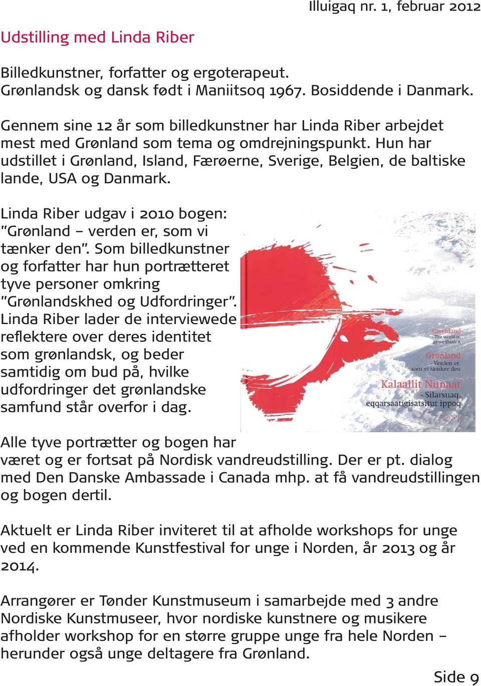 Hun har udstillet i Grønland, Island, Færøerne, Sverige, Belgien, de baltiske lande, USA og Danmark. Linda Riber udgav i 2010 bogen: Grønland verden er, som vi tænker den.