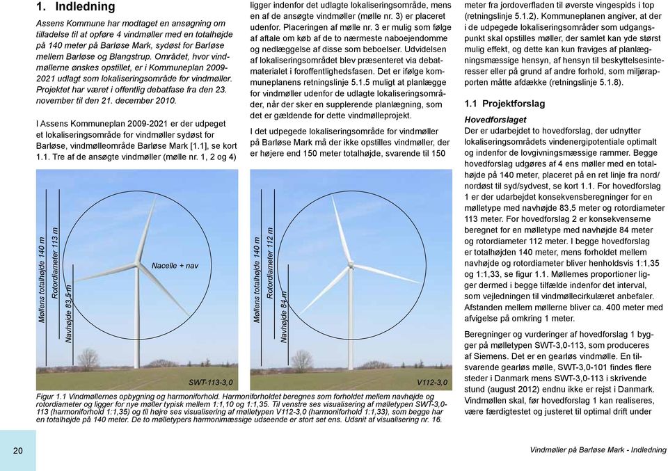 december 2010. I Assens Kommuneplan 2009-2021 er der udpeget et lokaliseringsområde for vindmøller sydøst for Barløse, vindmølleområde Barløse Mark [1.1], se kort 1.1. Tre af de ansøgte vindmøller (mølle nr.