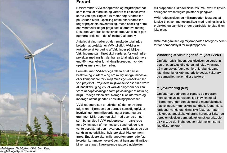 Opstilling af fire ens vindmøller udgør projektets hovedforslag, mens opstilling af tre ens vindmøller udgør projektets alternative forslag.