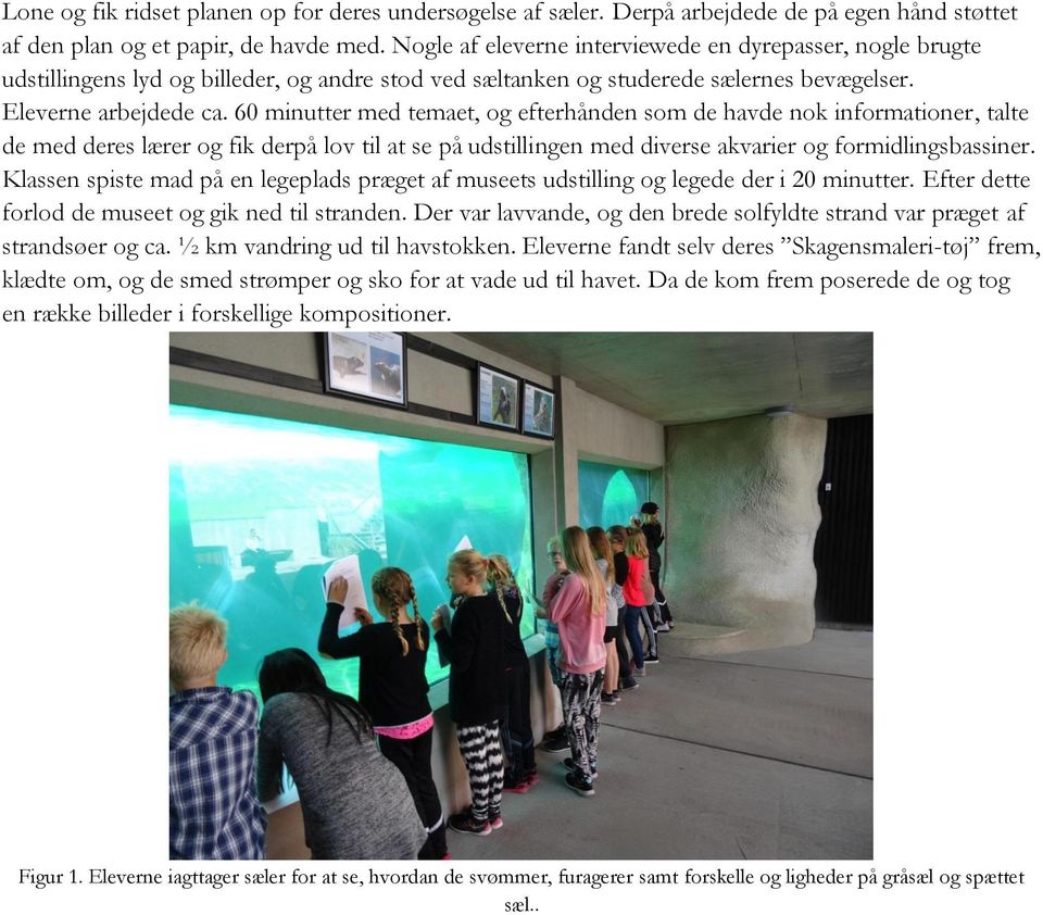 60 minutter med temaet, og efterhånden som de havde nok informationer, talte de med deres lærer og fik derpå lov til at se på udstillingen med diverse akvarier og formidlingsbassiner.