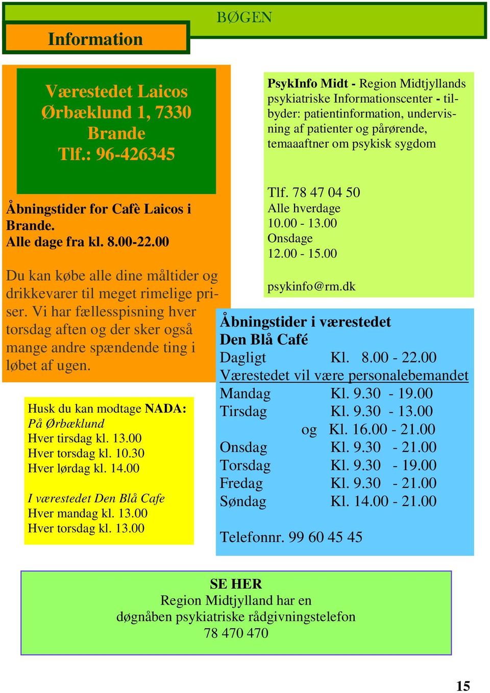 Cafè Laicos i Brande. Alle dage fra kl. 8.00-22.00 Du kan købe alle dine måltider og drikkevarer til meget rimelige priser.