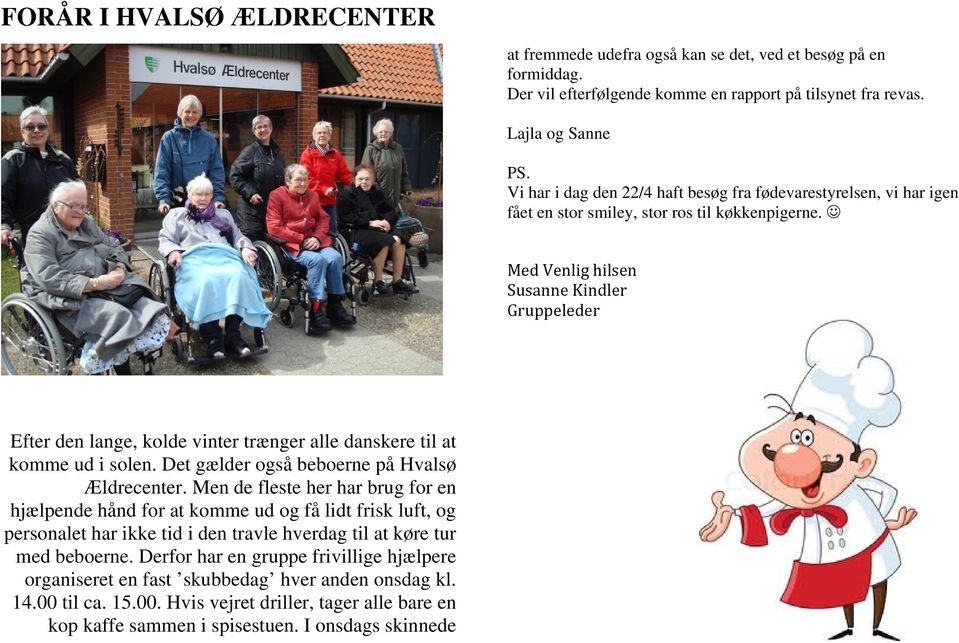 Med Venlig hilsen Susanne Kindler Gruppeleder Efter den lange, kolde vinter trænger alle danskere til at komme ud i solen. Det gælder også beboerne på Hvalsø Ældrecenter.