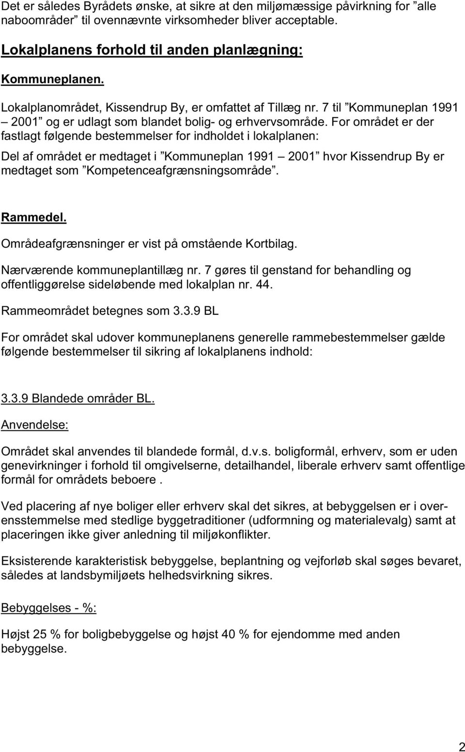 For området er der fastlagt følgende bestemmelser for indholdet i lokalplanen: Del af området er medtaget i Kommuneplan 1991 2001 hvor Kissendrup By er medtaget som Kompetenceafgrænsningsområde.