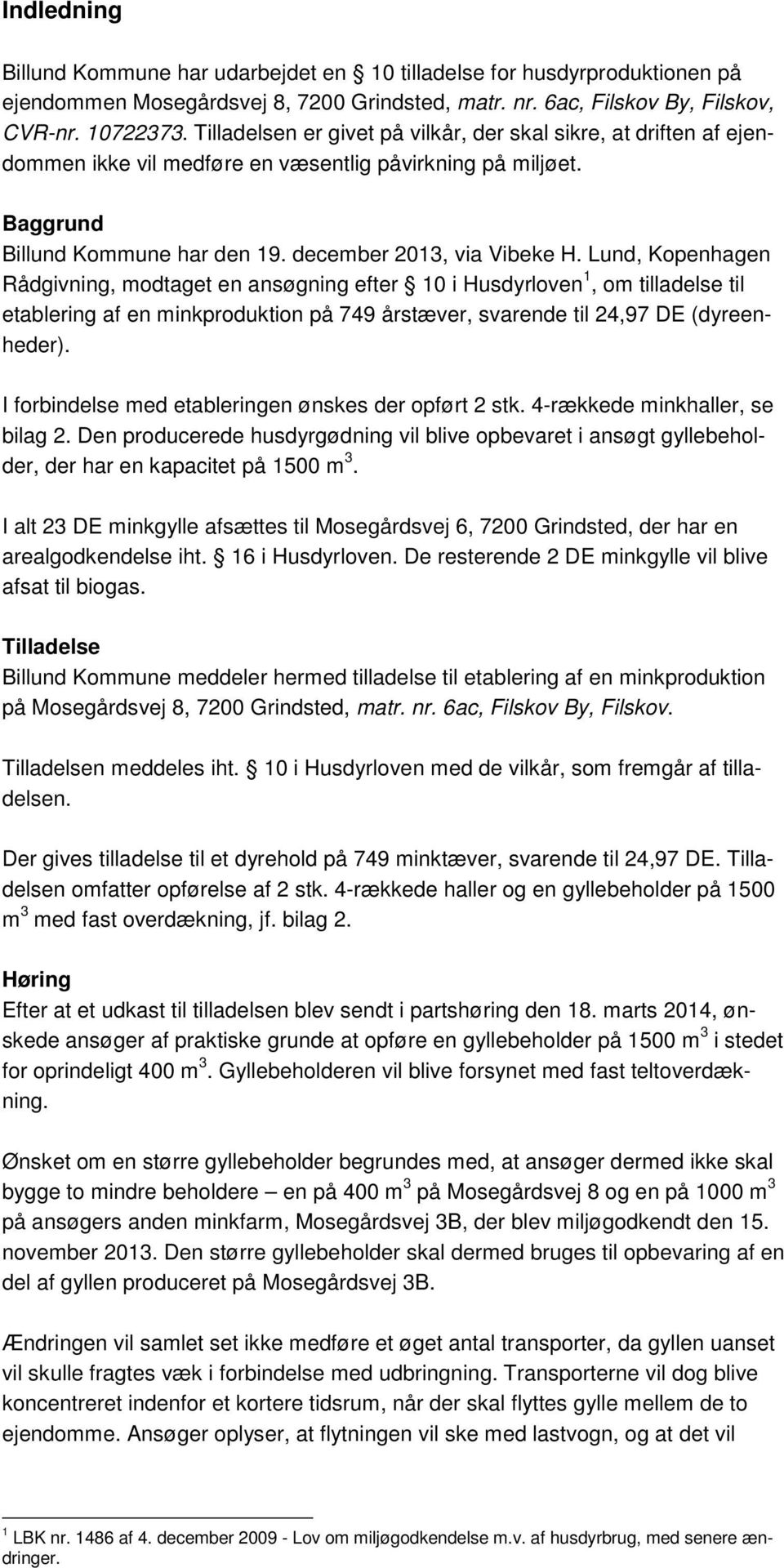 Lund, Kopenhagen Rådgivning, modtaget en ansøgning efter 10 i Husdyrloven 1, om tilladelse til etablering af en minkproduktion på 749 årstæver, svarende til 24,97 DE (dyreenheder).