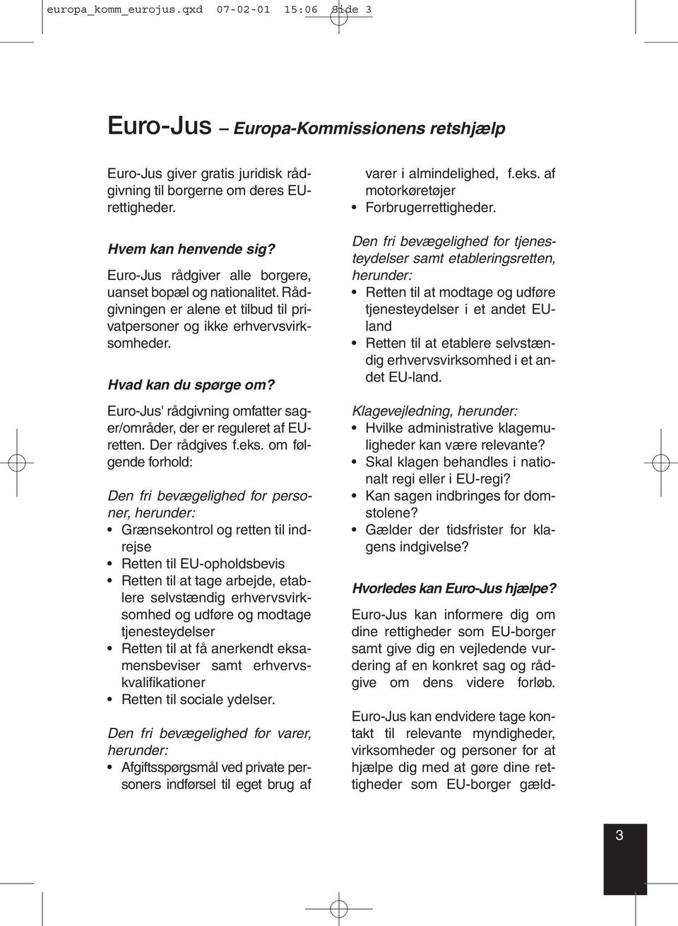 Euro-Jus' rådgivning omfatter sager/områder, der er reguleret af EUretten. Der rådgives f.eks.