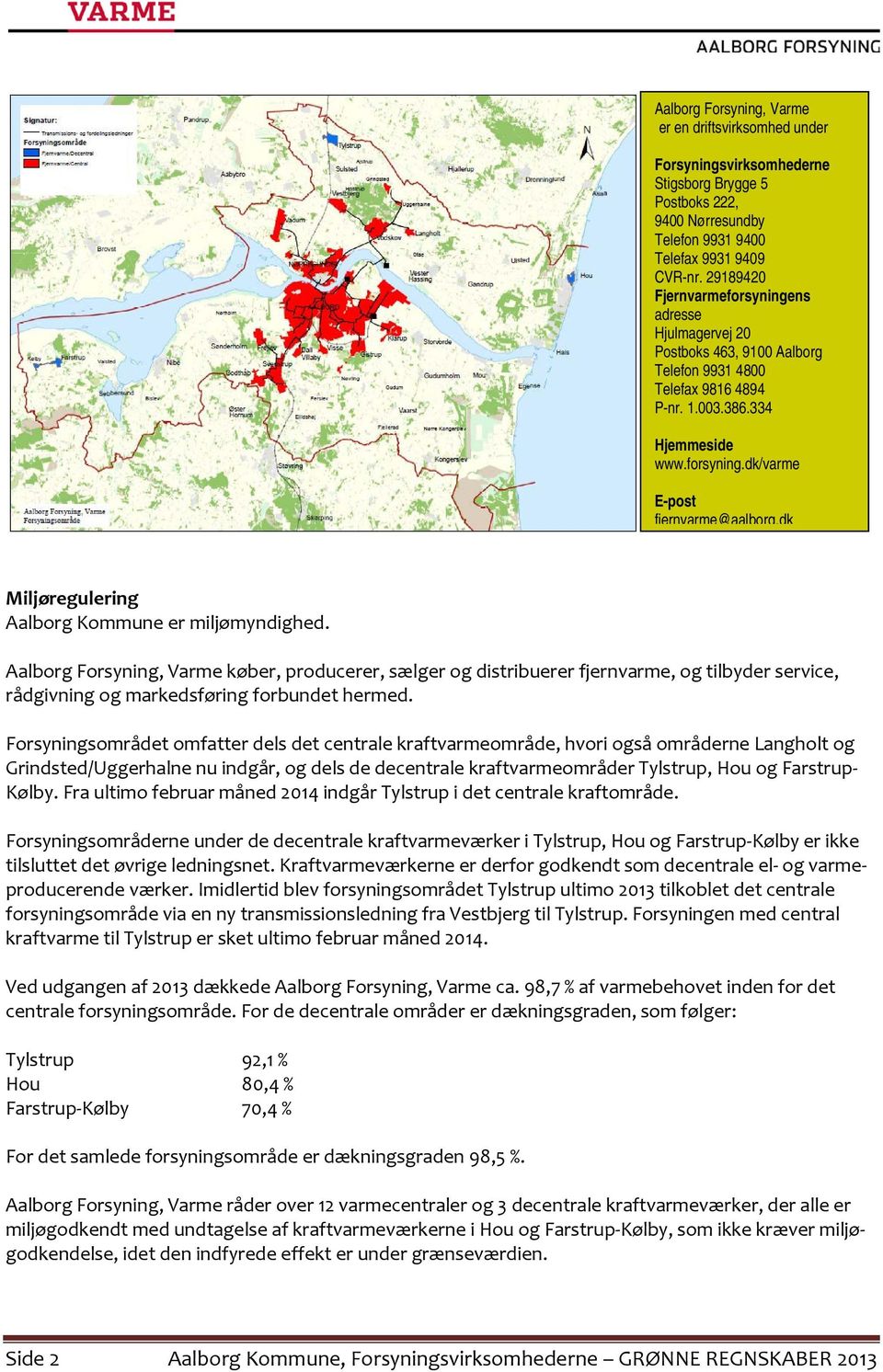 dk Miljøregulering Aalborg Kommune er miljømyndighed. Aalborg Forsyning, Varme køber, producerer, sælger og distribuerer fjernvarme, og tilbyder service, rådgivning og markedsføring forbundet hermed.