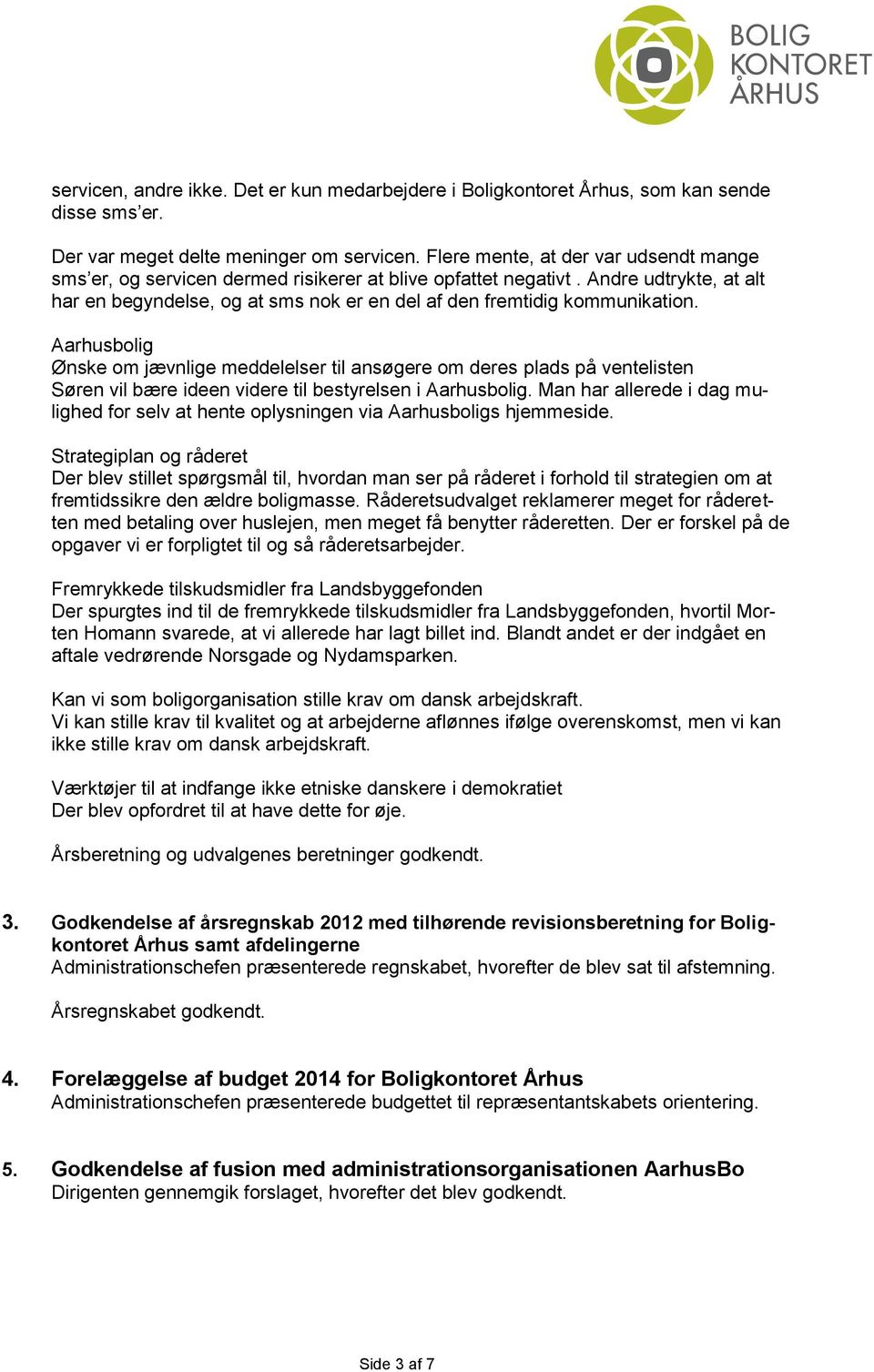 Aarhusbolig Ønske om jævnlige meddelelser til ansøgere om deres plads på ventelisten Søren vil bære ideen videre til bestyrelsen i Aarhusbolig.