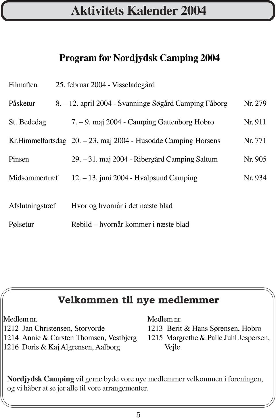 juni 2004 - Hvalpsund Camping Nr. 934 Afslutningstræf Pølsetur Hvor og hvornår i det næste blad Rebild hvornår kommer i næste blad Velkommen til nye medlemmer Medlem nr.