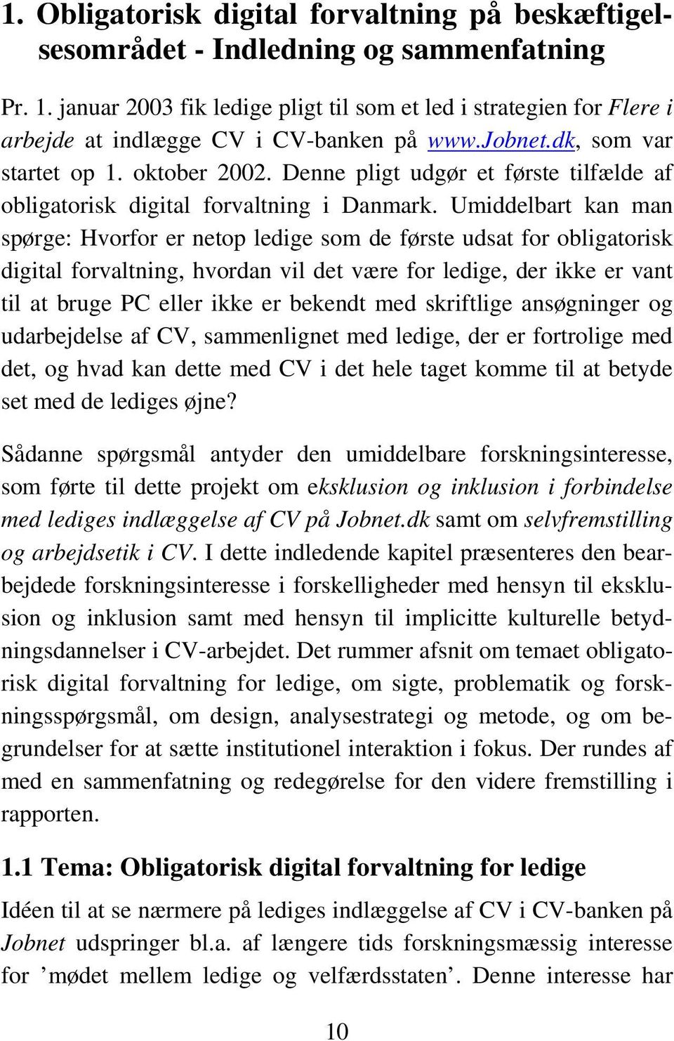 Denne pligt udgør et første tilfælde af obligatorisk digital forvaltning i Danmark.