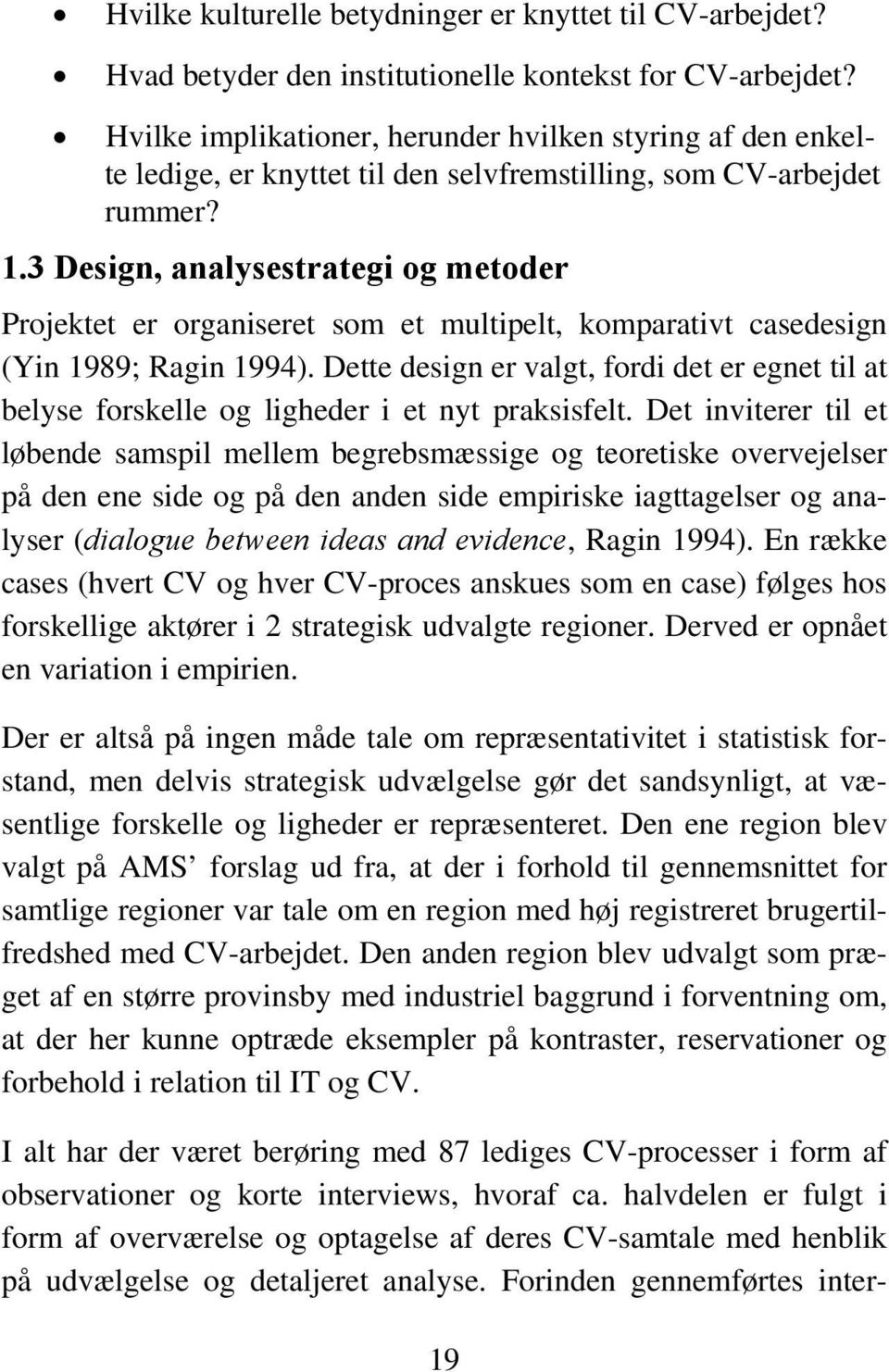 3 Design, analysestrategi og metoder Projektet er organiseret som et multipelt, komparativt casedesign (Yin 1989; Ragin 1994).