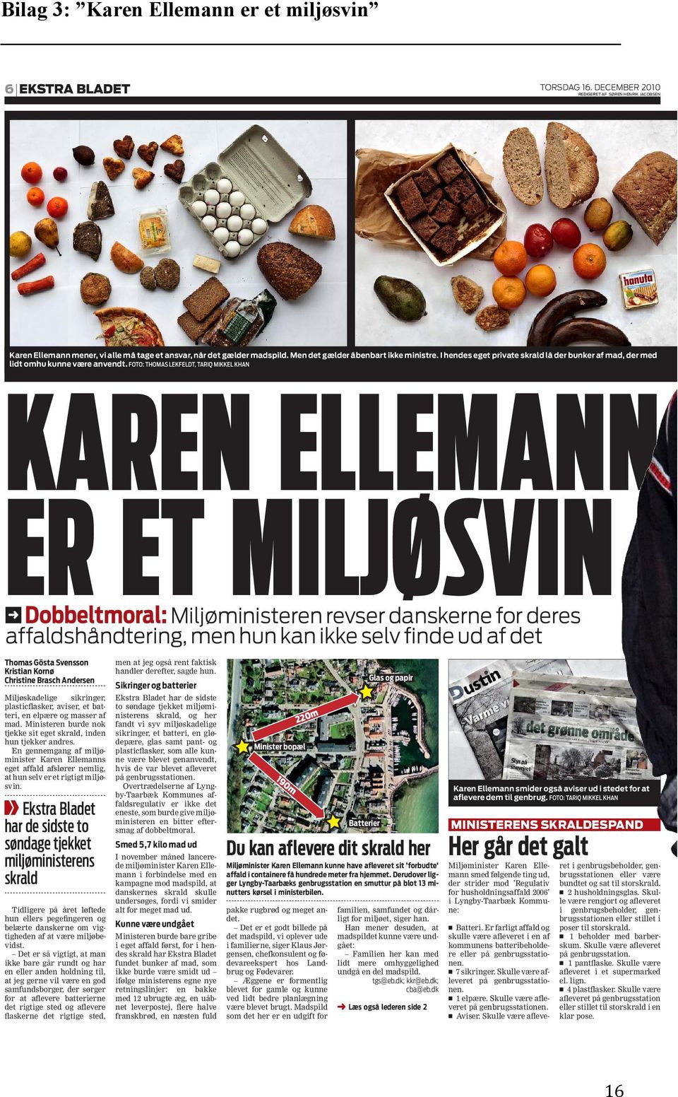 FOTO: THOMAS LEKFELDT, TARIQ MIKKEL KHAN KAREN ELLEMANN ER ET MILJØSVIN Dobbeltmoral: Miljøministeren revser danskerne for deres affaldshåndtering, men hun kan ikke selv finde ud af det Thomas Gösta