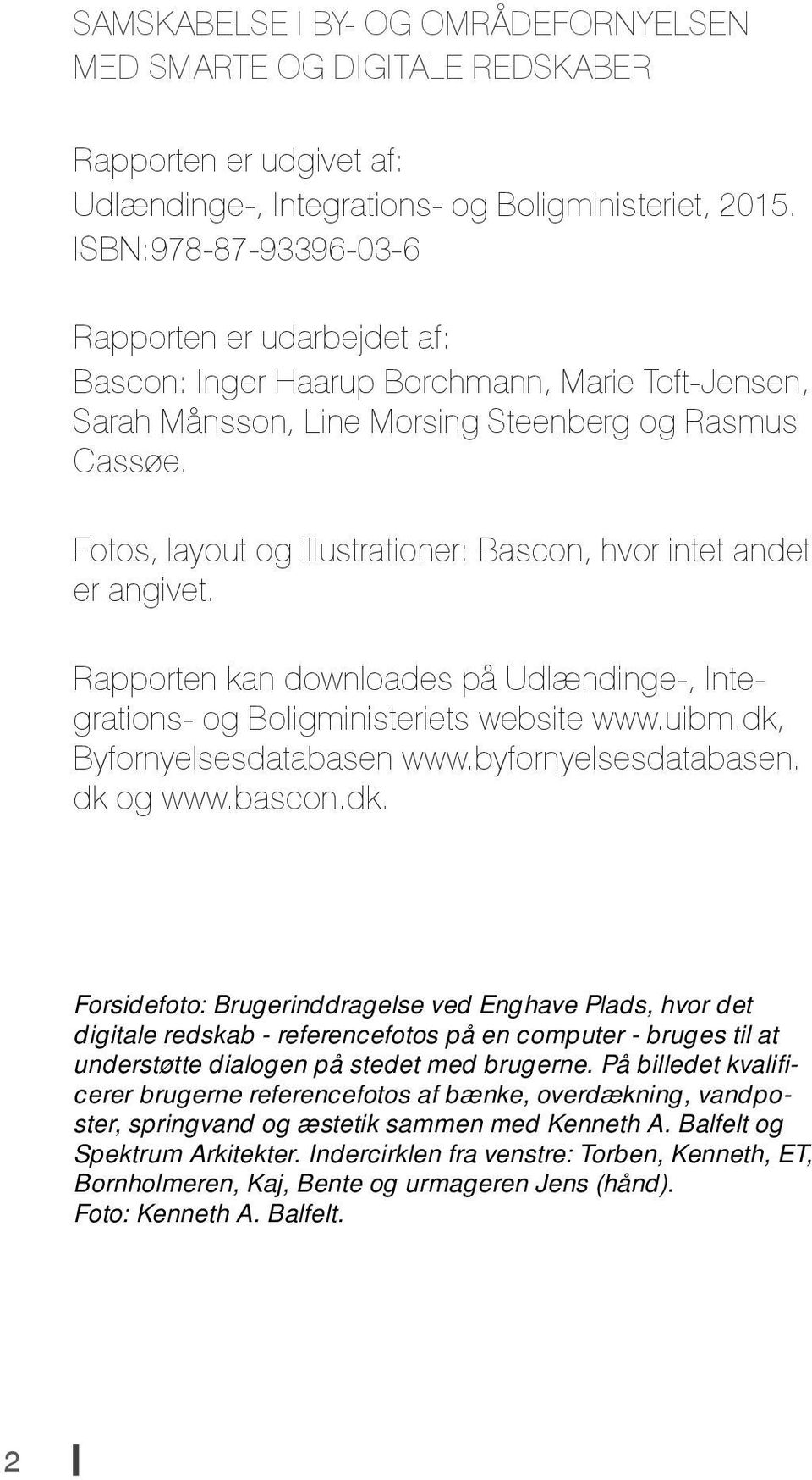 Fotos, layout og illustrationer: Bascon, hvor intet andet er angivet. Rapporten kan downloades på Udlændinge-, Integrations- og Boligministeriets website www.uibm.dk, Byfornyelsesdatabasen www.
