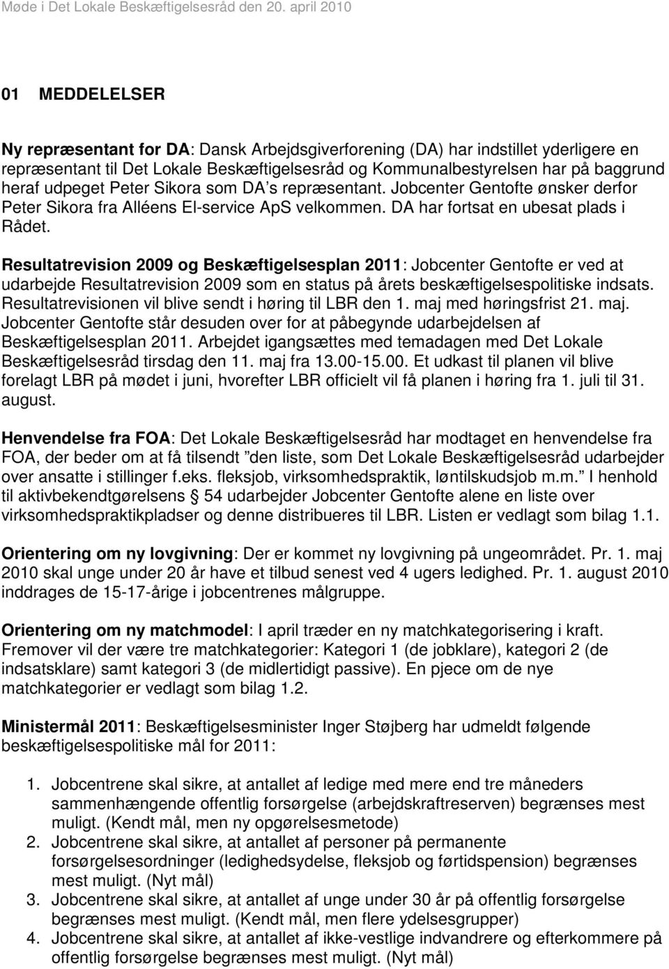 Resultatrevision 2009 og Beskæftigelsesplan 2011: Jobcenter Gentofte er ved at udarbejde Resultatrevision 2009 som en status på årets beskæftigelsespolitiske indsats.