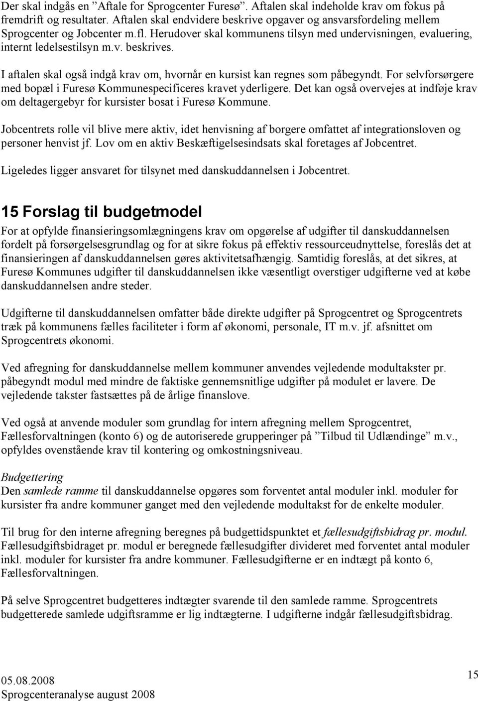I aftalen skal også indgå krav om, hvornår en kursist kan regnes som påbegyndt. For selvforsørgere med bopæl i Furesø Kommunespecificeres kravet yderligere.