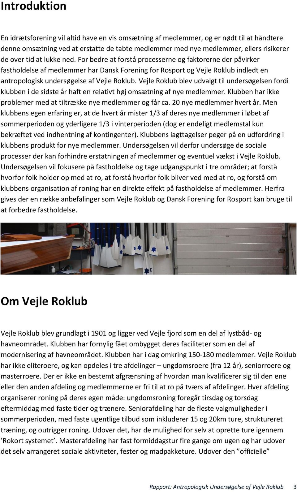 For bedre at forstå processerne og faktorerne der påvirker fastholdelse af medlemmer har Dansk Forening for Rosport og Vejle Roklub indledt en antropologisk undersøgelse af Vejle Roklub.