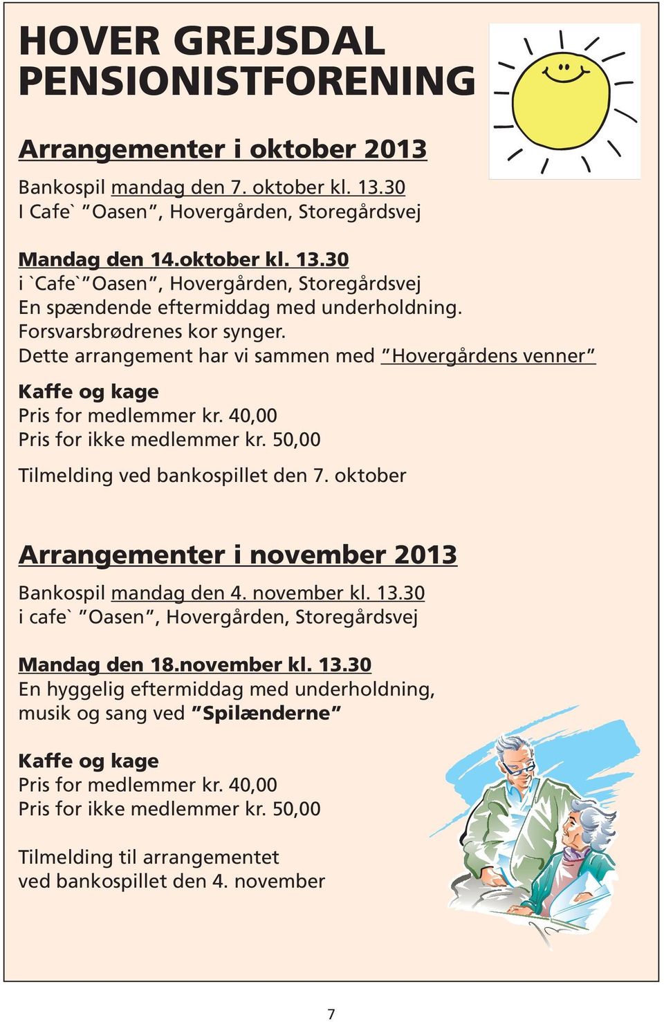 oktober Arrangementer i november 2013 Bankospil mandag den 4. november kl. 13.30 i cafe` Oasen, Hovergården, Storegårdsvej Mandag den 18.november kl. 13.30 En hyggelig eftermiddag med underholdning, musik og sang ved Spilænderne Kaffe og kage Pris for medlemmer kr.