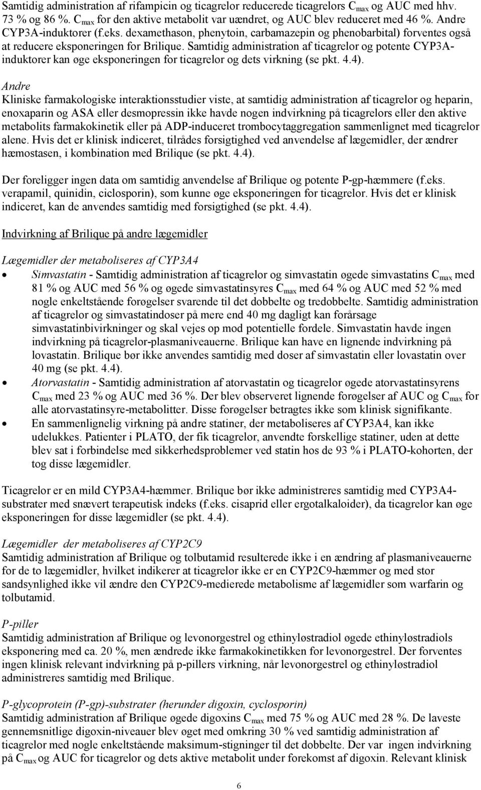 Samtidig administration af ticagrelor og potente CYP3Ainduktorer kan øge eksponeringen for ticagrelor og dets virkning (se pkt. 4.4).