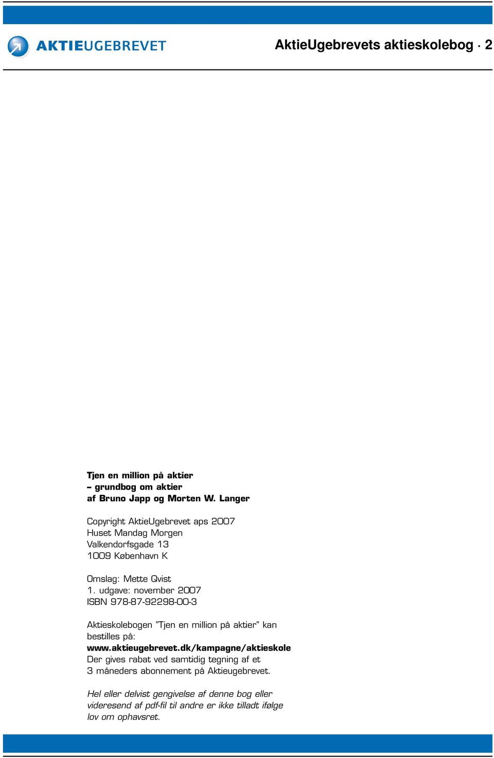 udgave: november 2007 ISBN 978-87-92298-00-3 Aktieskolebogen Tjen en million på aktier kan bestilles på: www.aktieugebrevet.