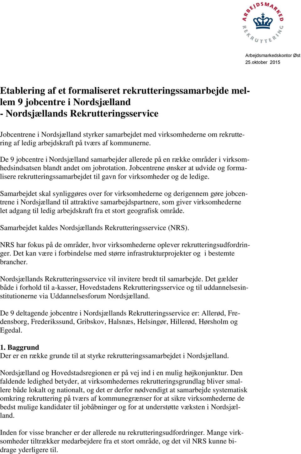 virksomhederne om rekruttering af ledig arbejdskraft på tværs af kommunerne. De 9 jobcentre i Nordsjælland samarbejder allerede på en række områder i virksomhedsindsatsen blandt andet om jobrotation.