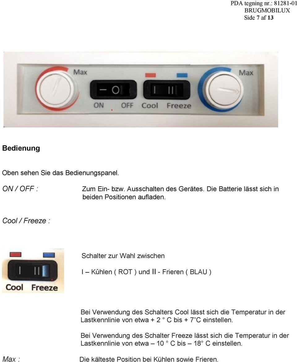 Cool / Freeze : Schalter zur Wahl zwischen I Kûhlen ( ROT ) und II - Frieren ( BLAU ) Bei Verwendung des Schalters Cool lässt sich die