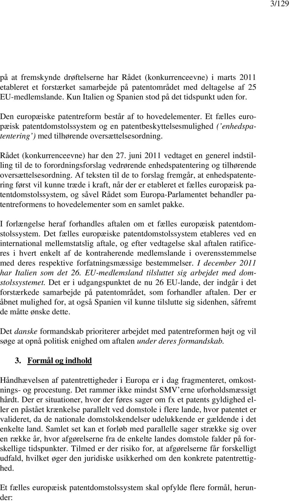Et fælles europæisk patentdomstolssystem og en patentbeskyttelsesmulighed ( enhedspatentering ) med tilhørende oversættelsesordning. Rådet (konkurrenceevne) har den 27.