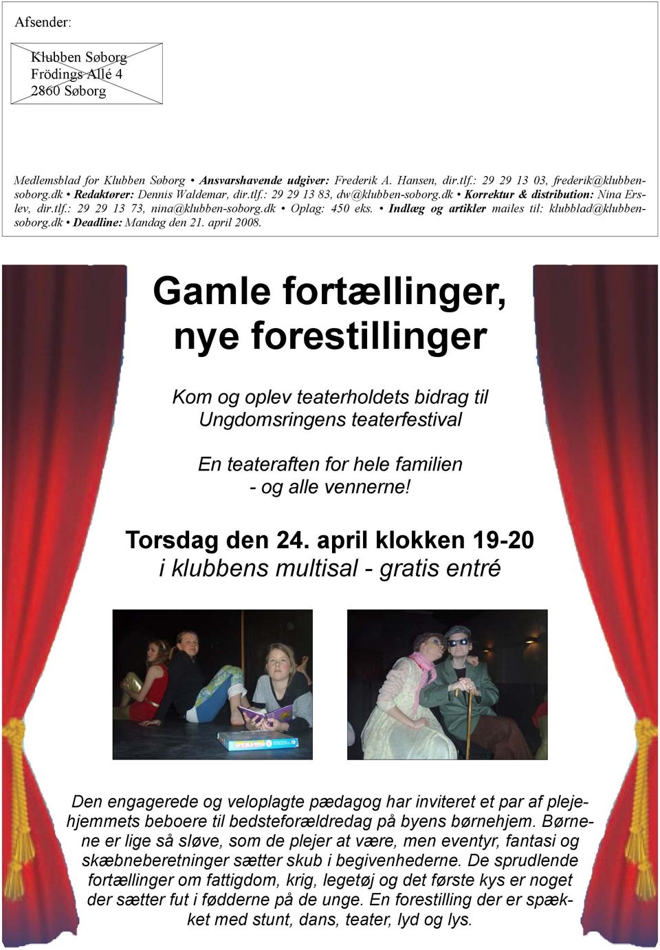 Indlæg og artikler mailes til: klubblad@klubbensoborg.dk Deadline: Mandag den 21. april 2008.