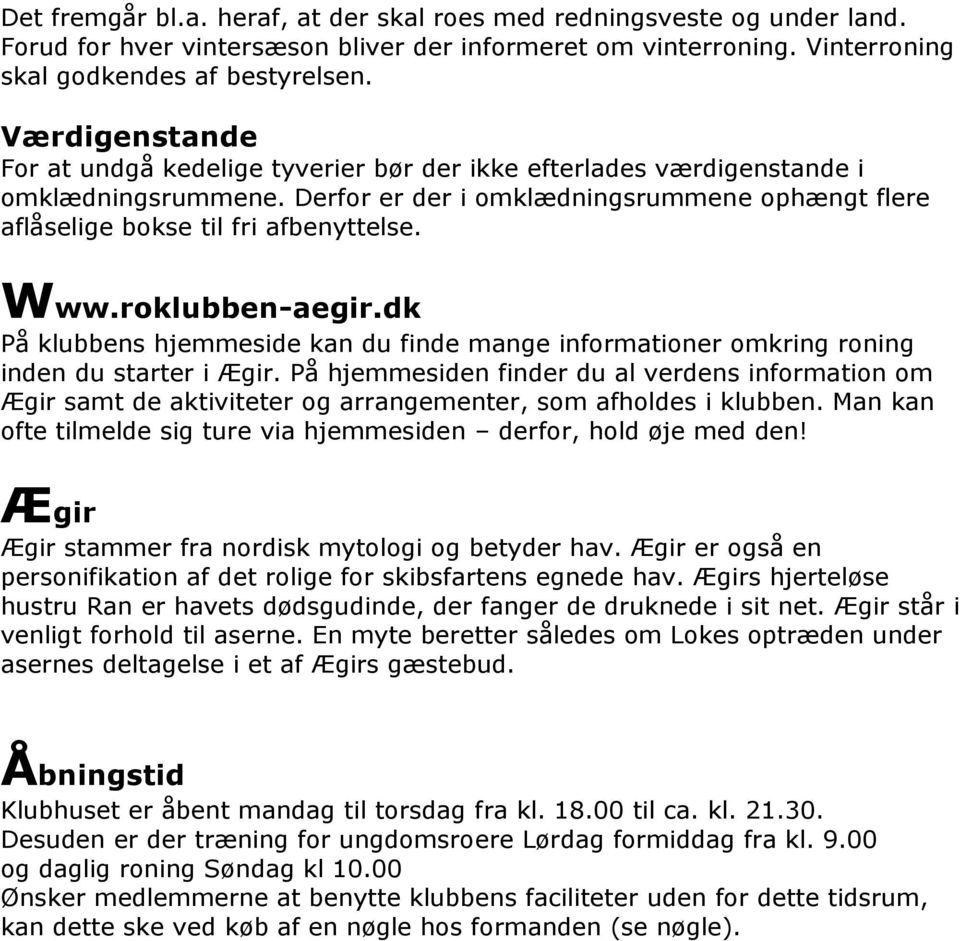 roklubben-aegir.dk På klubbens hjemmeside kan du finde mange informationer omkring roning inden du starter i Ægir.