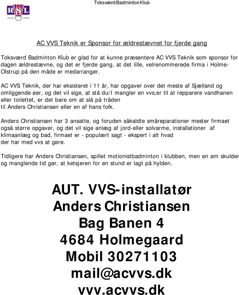 AC VVS Teknik, der har eksisteret i 11 år, har opgaver over det meste af Sjælland og omliggende øer, og det vil sige, at stå du/i mangler en vvs,er til at repparere vandhanen eller toilettet, er det