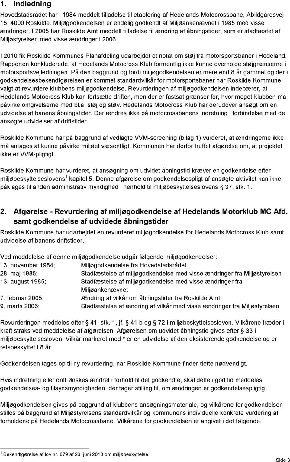 I 2005 har Roskilde Amt meddelt tilladelse til ændring af åbningstider, som er stadfæstet af Miljøstyrelsen med visse ændringer i 2006.