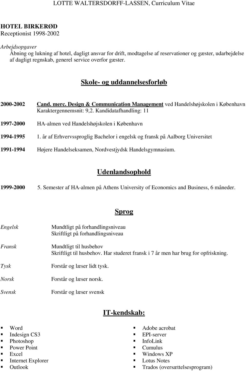 Kandidatafhandling: 11 1997-2000 HA-almen ved Handelshøjskolen i København 1994-1995 1.