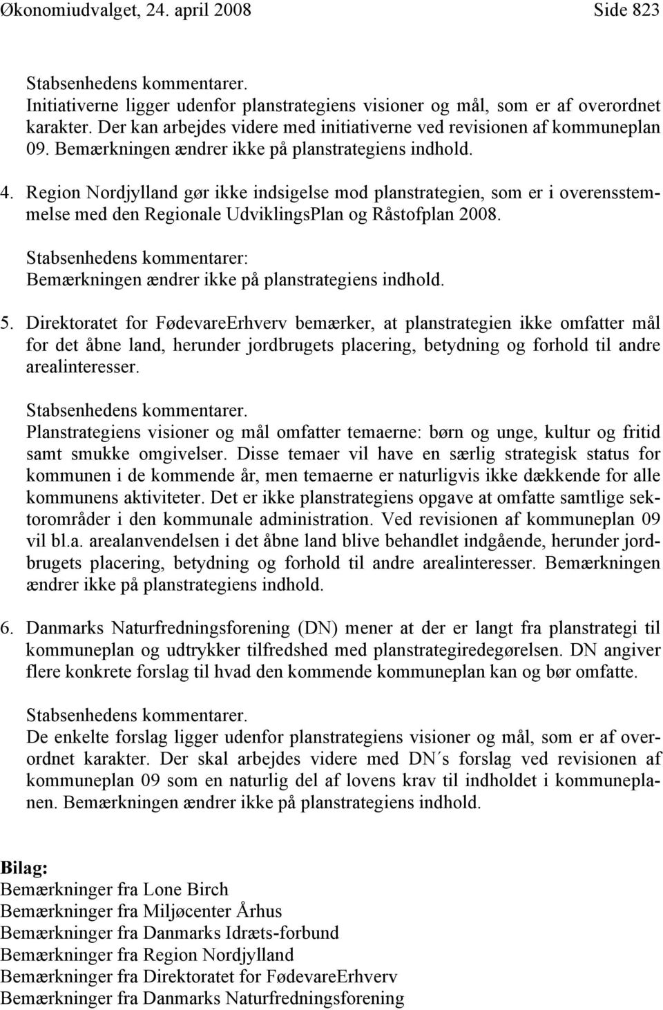 Region Nordjylland gør ikke indsigelse mod planstrategien, som er i overensstemmelse med den Regionale UdviklingsPlan og Råstofplan 2008.