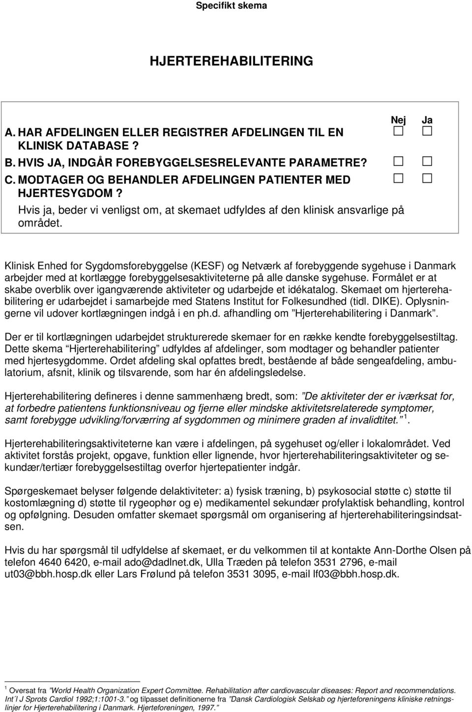 Nej Ja Klinisk Enhed for Sygdomsforebyggelse (KESF) og Netværk af forebyggende sygehuse i Danmark arbejder med at kortlægge forebyggelsesaktiviteterne på alle danske sygehuse.