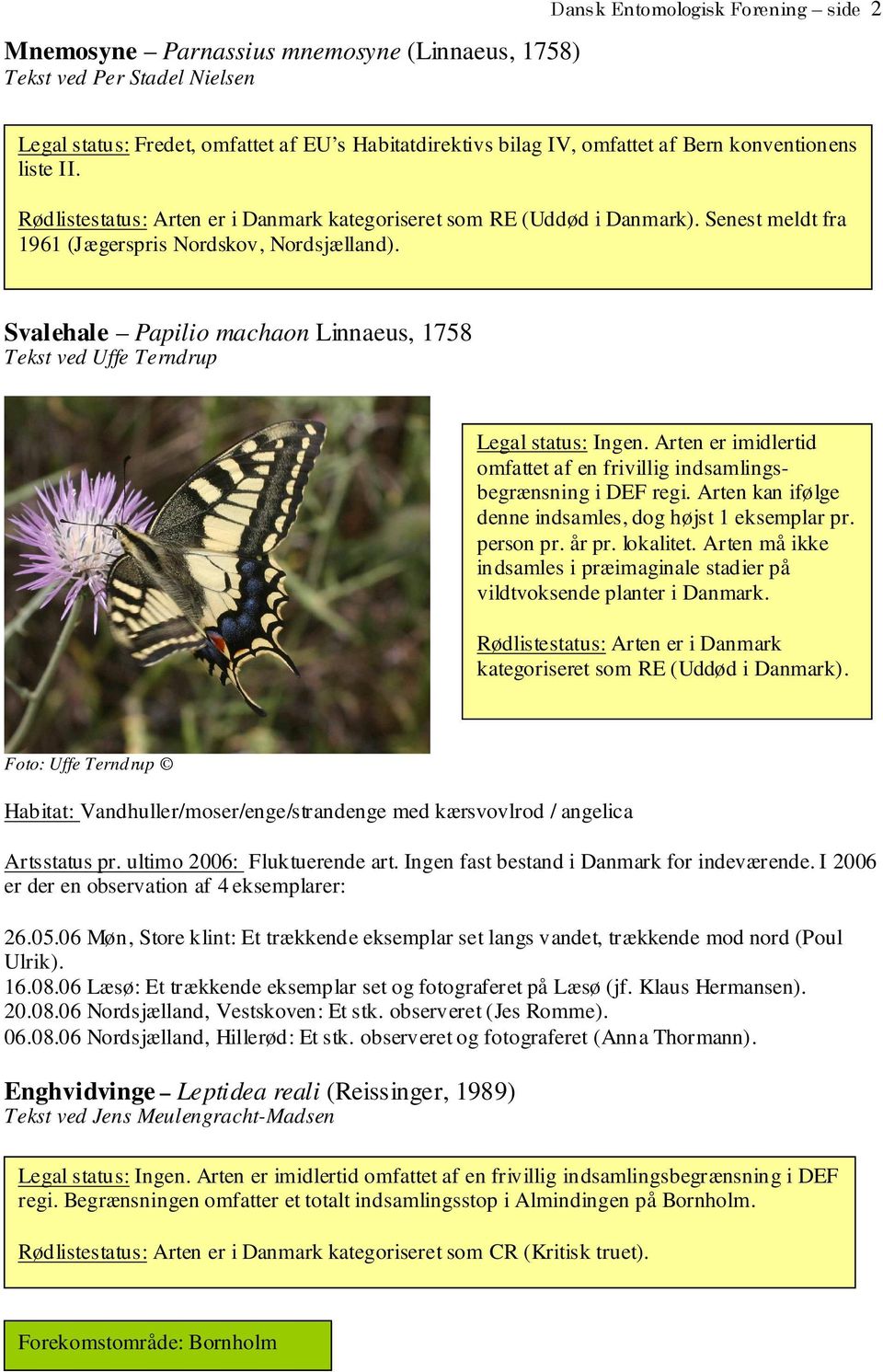 Svalehale Papilio machaon Linnaeus, 1758 Tekst ved Uffe Terndrup Legal status: Ingen. Arten er imidlertid omfattet af en frivillig indsamlingsbegrænsning i DEF regi.