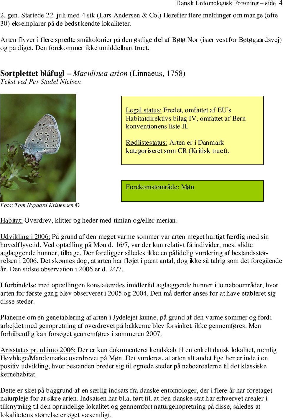 Sortplettet blåfugl Maculinea arion (Linnaeus, 1758) Tekst ved Per Stadel Nielsen Legal status: Fredet, omfattet af EU s Habitatdirektivs bilag IV, omfattet af Bern konventionens liste II.