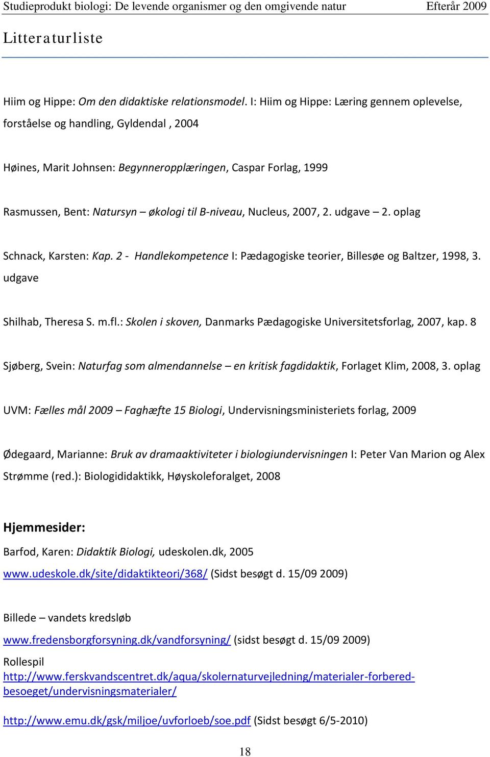 Nucleus, 2007, 2. udgave 2. oplag Schnack, Karsten: Kap. 2 - Handlekompetence I: Pædagogiske teorier, Billesøe og Baltzer, 1998, 3. udgave Shilhab, Theresa S. m.fl.